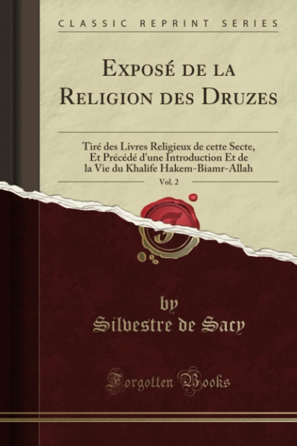 Expose de la Religion Des Druzes, Vol. 2: Tire Des Livres Religieux de Cette Secte, Et Precede d'Une Introduction Et de la Vie Du Khalife Hakem-Biamr-Allah (Classic Reprint)