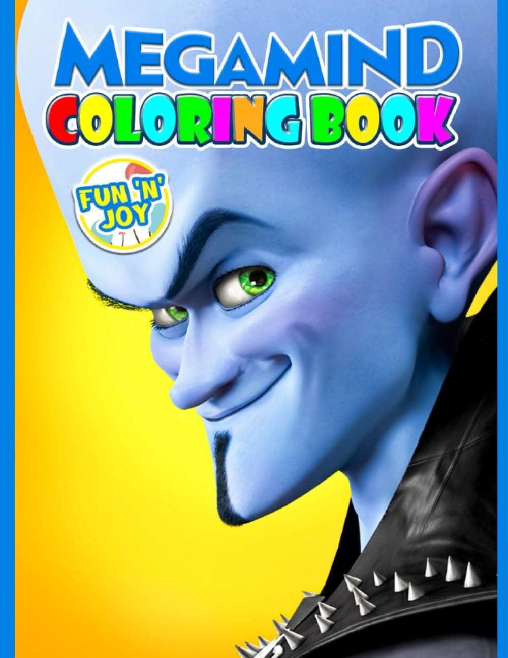Fun 'N' Joy - Megamind Coloring Book: Cute illustration - Learn and Fun Big Images - For Kids - Stimulate Creativity