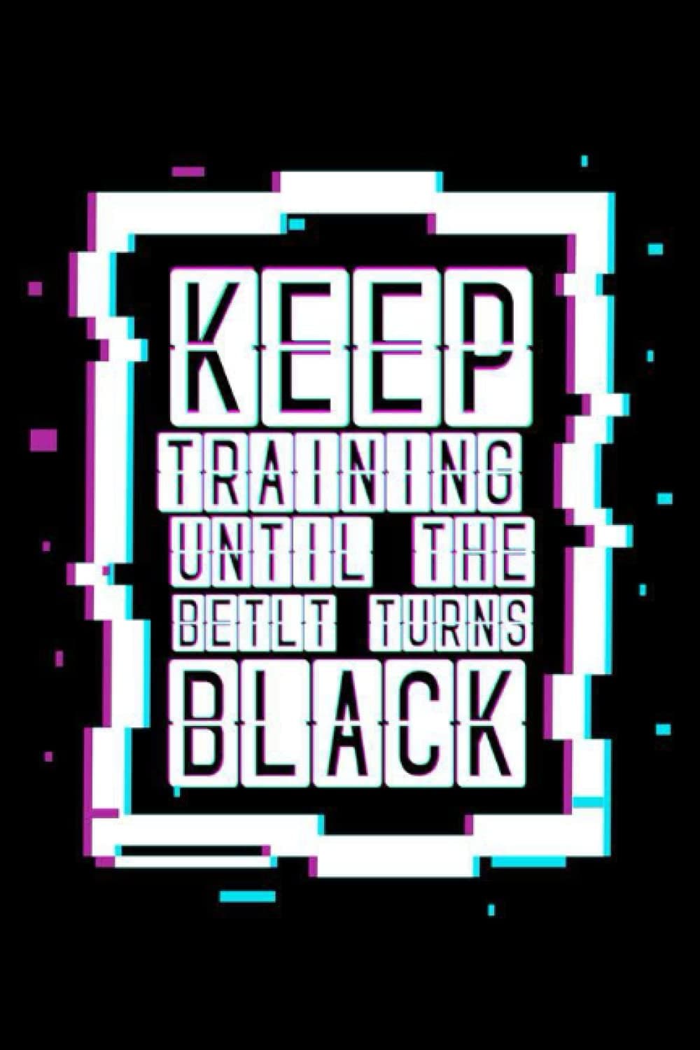 Keep Training Black Belt Journal: Karate Belter Martial Arts Rank Notebook Gift, 120 Black Lined Pages, Personal Notes, Diary, Wide Ruled Composition Writing For School, Office, & Home, 6" x 9"