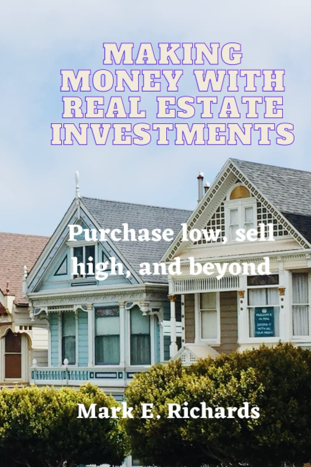 Making Money with Real Estate Investments: Purchase low, sell high, and beyond