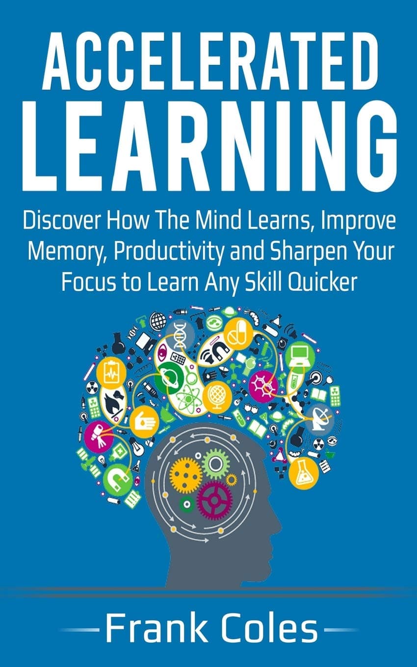 Accelerated Learning: Discover How The Mind Learns, Improve Memory, Prod