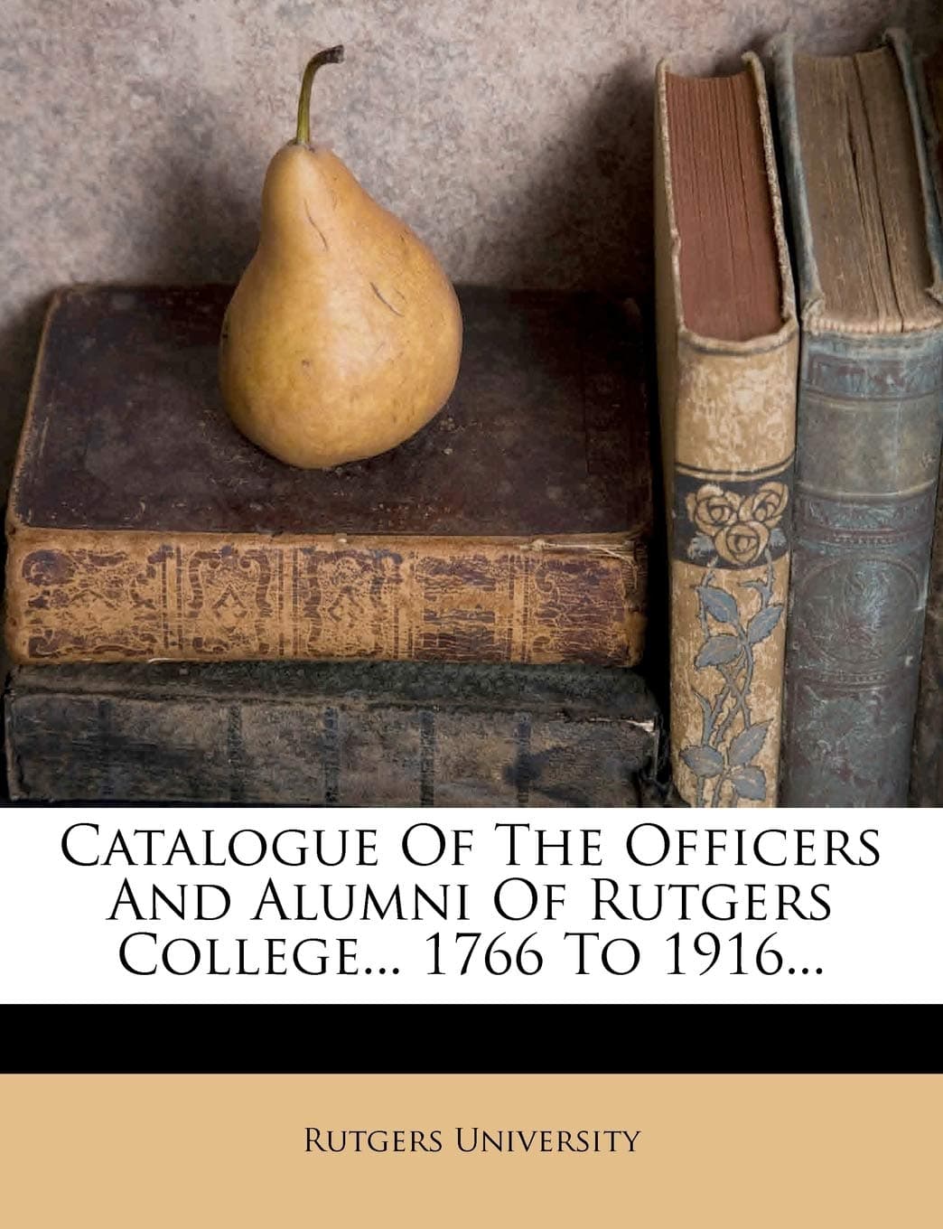 Catalogue of the Officers and Alumni of Rutgers College... 1766 to 1916...