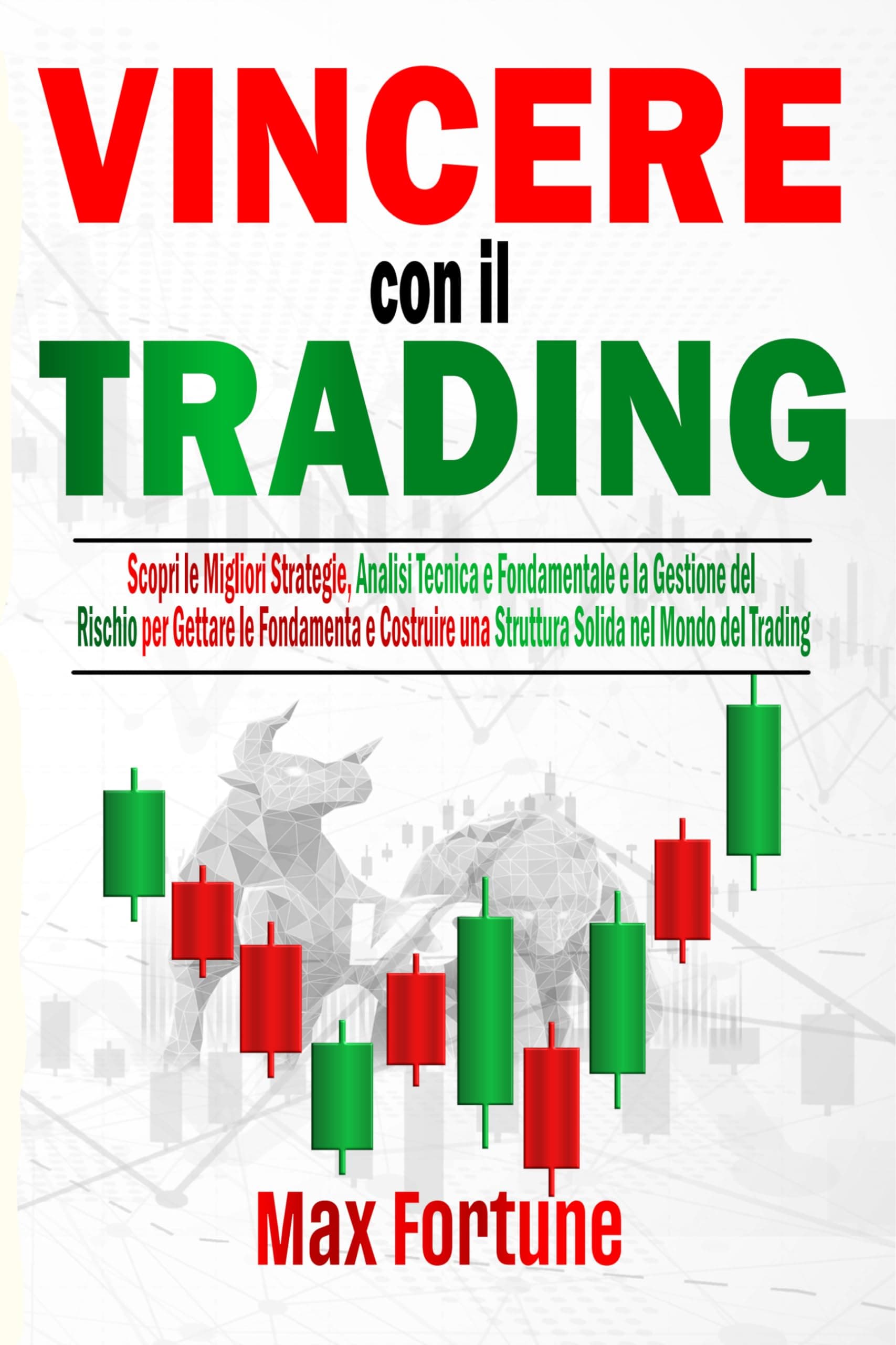 Vincere con il Trading: Scopri le Migliori Strategie, Analisi Tecnica e Fondamentale e la Gestione del Rischio per Gettare le Fondamenta e Costruire una ... nel Mondo del Trading (Italian Edition)