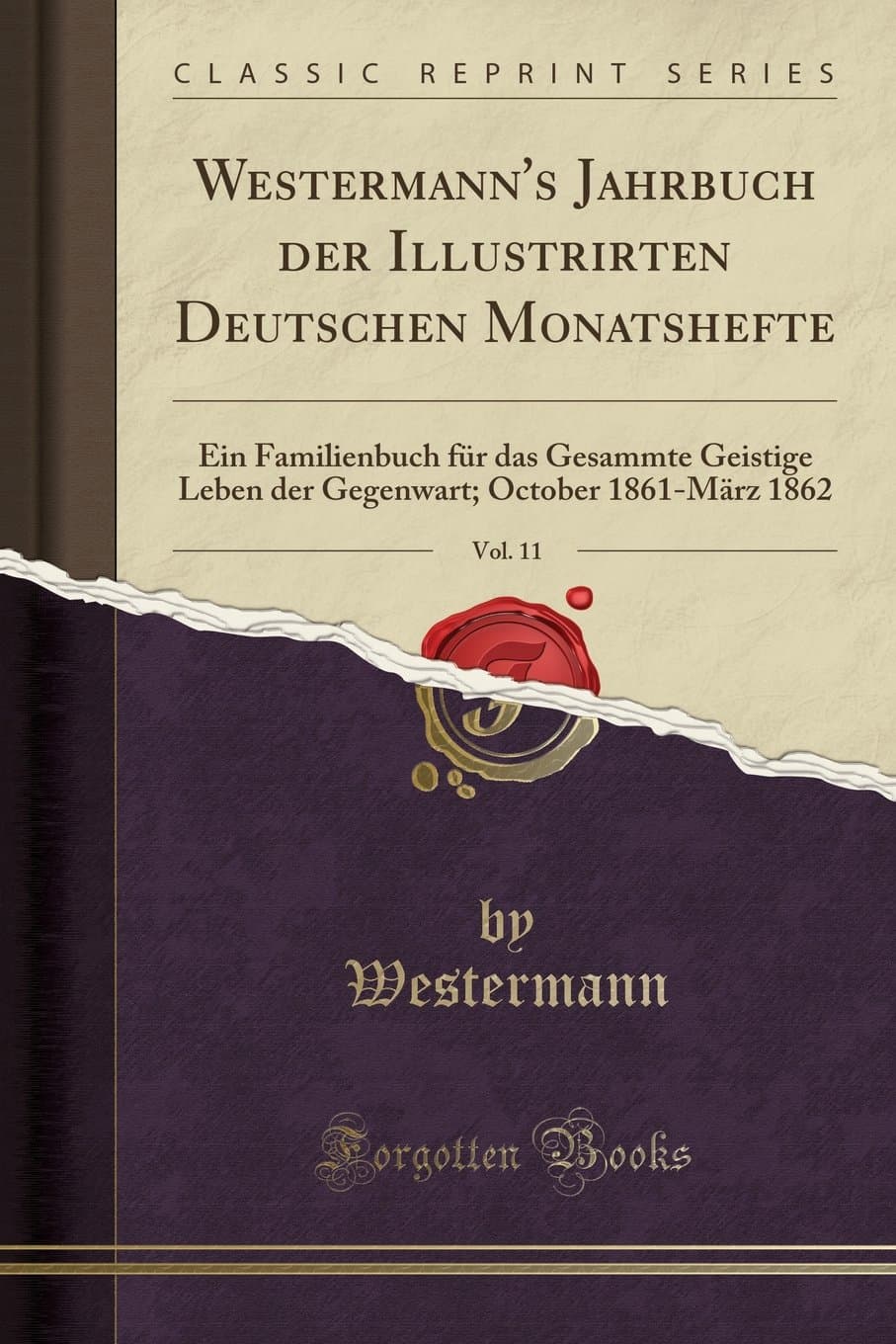 Westermann's Jahrbuch Der Illustrirten Deutschen Monatshefte, Vol. 11: Ein Familienbuch Für Das Gesammte Geistige Leben Der Gegenwart; October 1861-März 1862 (Classic Reprint)