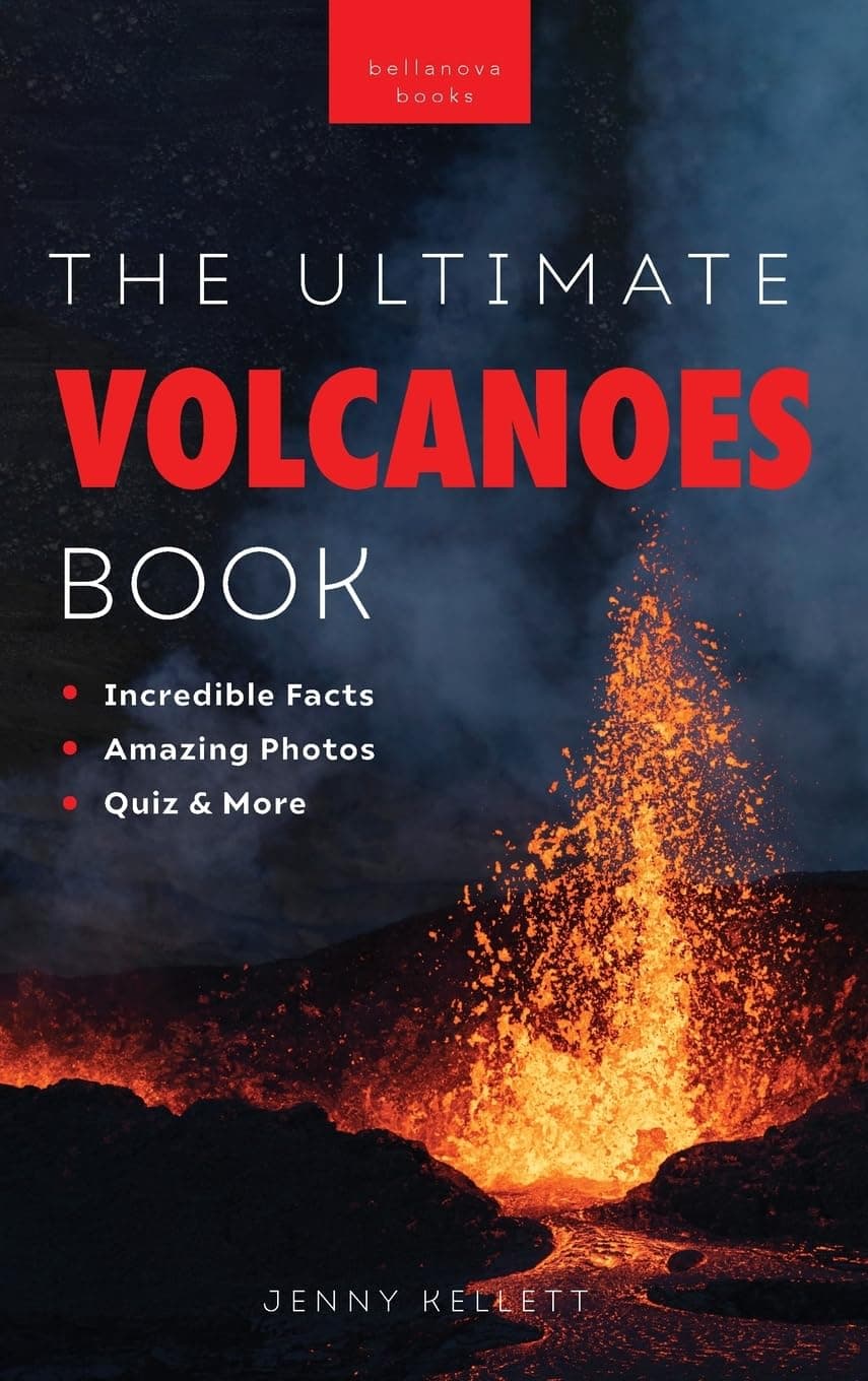 Volcanoes The Ultimate Book: Experience the Heat, Power, and Beauty of Volcanoes: 1 (Earth Explorers)