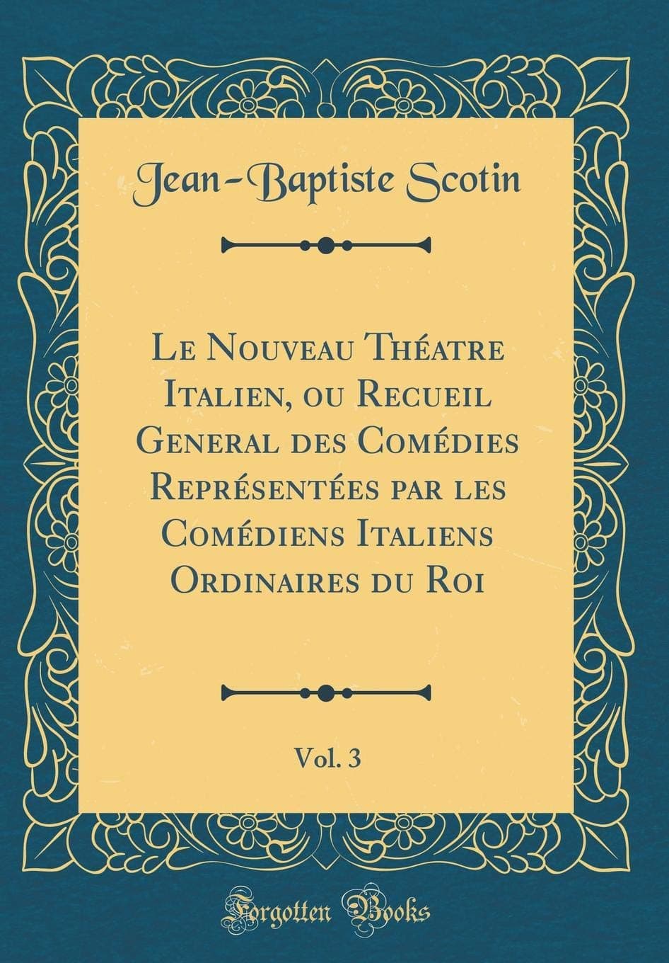 Le Nouveau Théatre Italien, ou Recueil General des Comédies Représentées par les Comédiens Italiens Ordinaires du Roi, Vol. 3 (Classic Reprint)