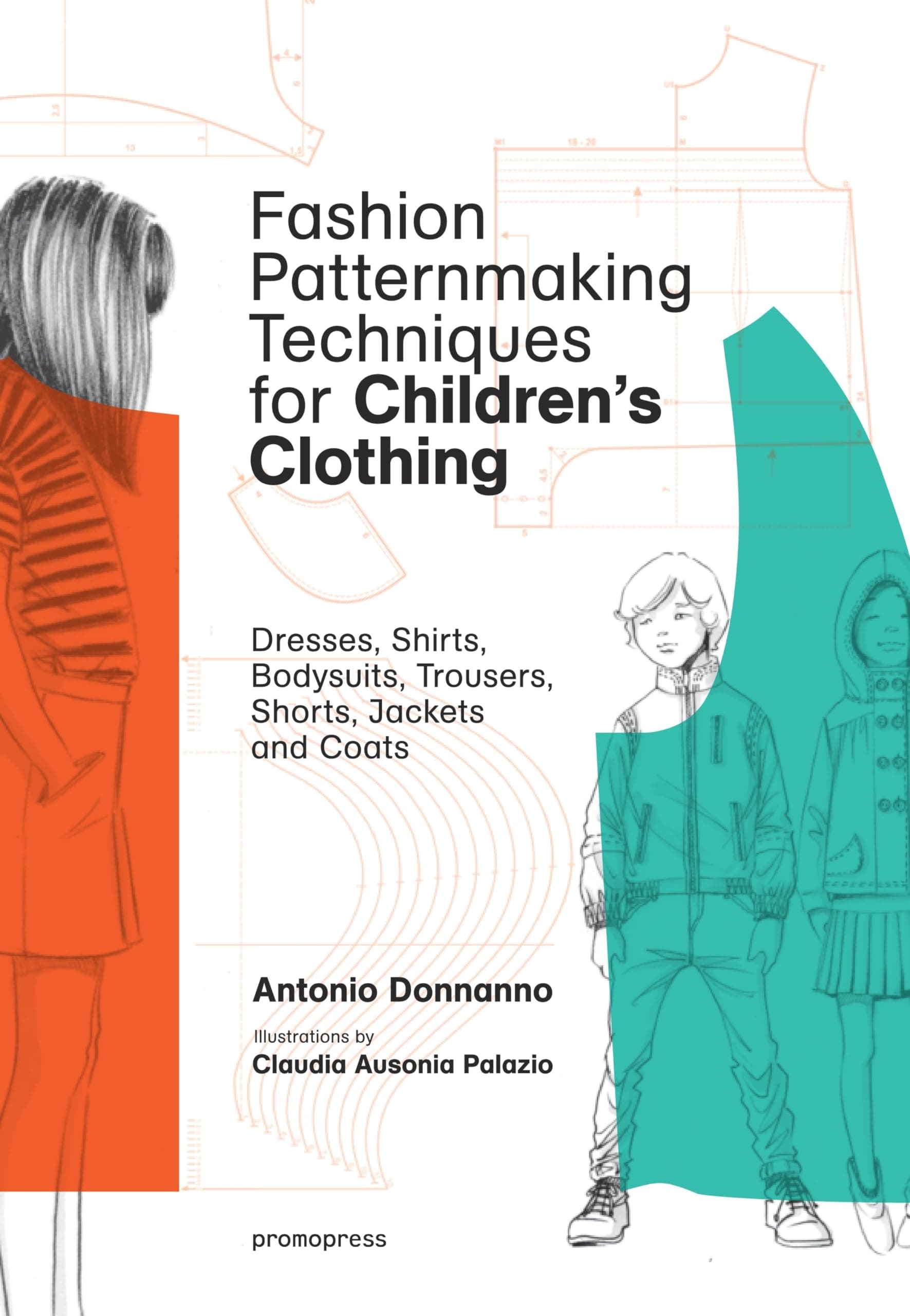 Fashion Patternmaking Techniques for Children: Dresses, Shirts, Bodysuits, Trousers, Jackets and Coats