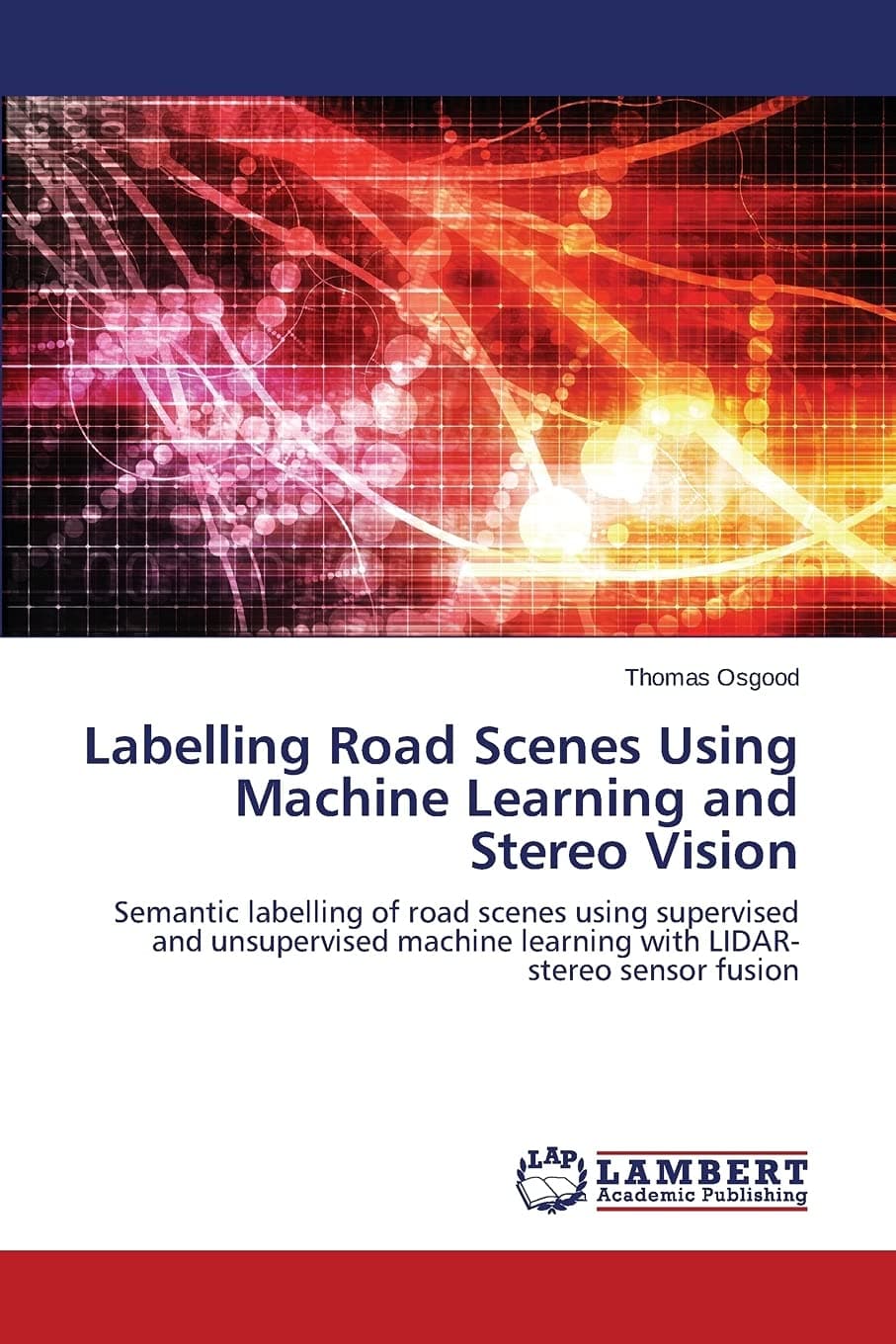 Labelling Road Scenes Using Machine Learning and Stereo Vision: Semantic labelling of road scenes using supervised and unsupervised machine learning with LIDAR-stereo sensor fusion
