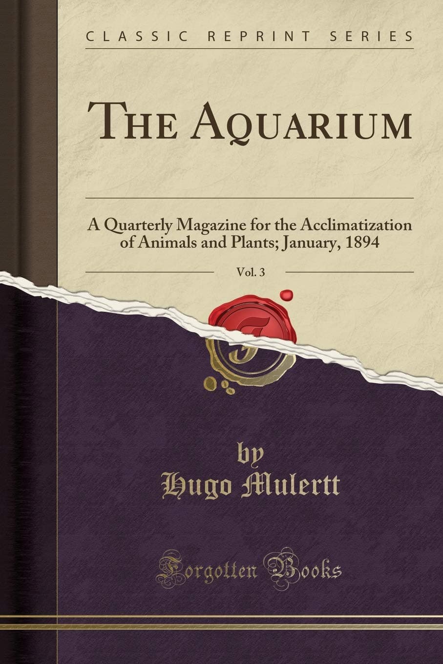 The Aquarium, Vol. 3: A Quarterly Magazine for the Acclimatization of Animals and Plants; January, 1894 (Classic Reprint)