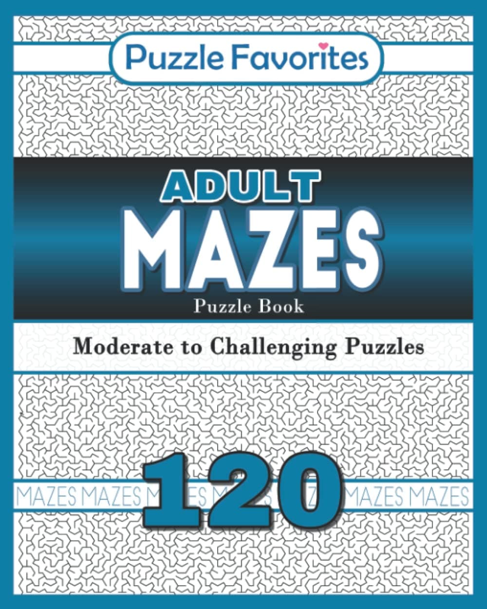 Adult Mazes Puzzle Book - 120 Moderate to Challenging Puzzles: Giant Maze Book Puzzlers for Adults (Adult Mazes Puzzle Book Series)