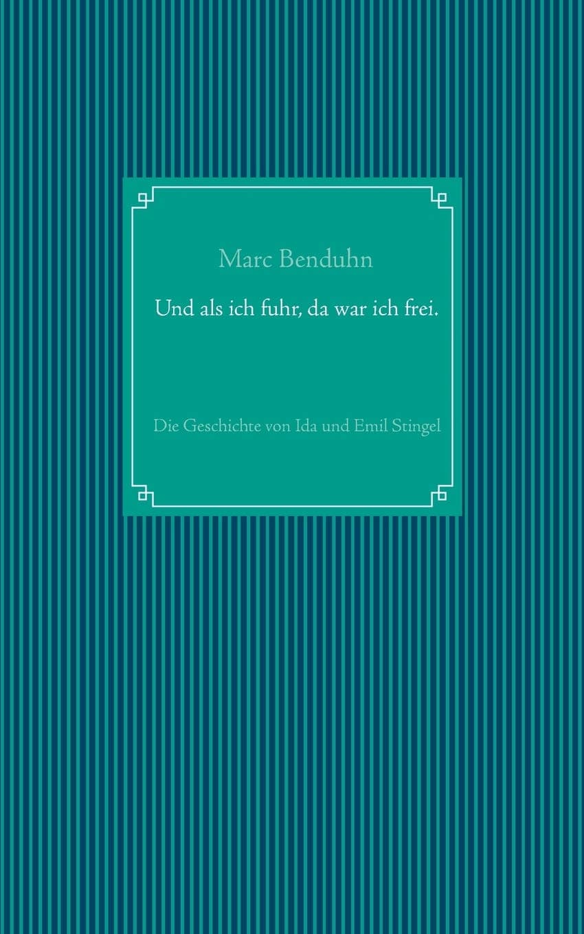 Und als ich fuhr, da war ich frei.: Die Geschichte von Ida und Emil Stingel