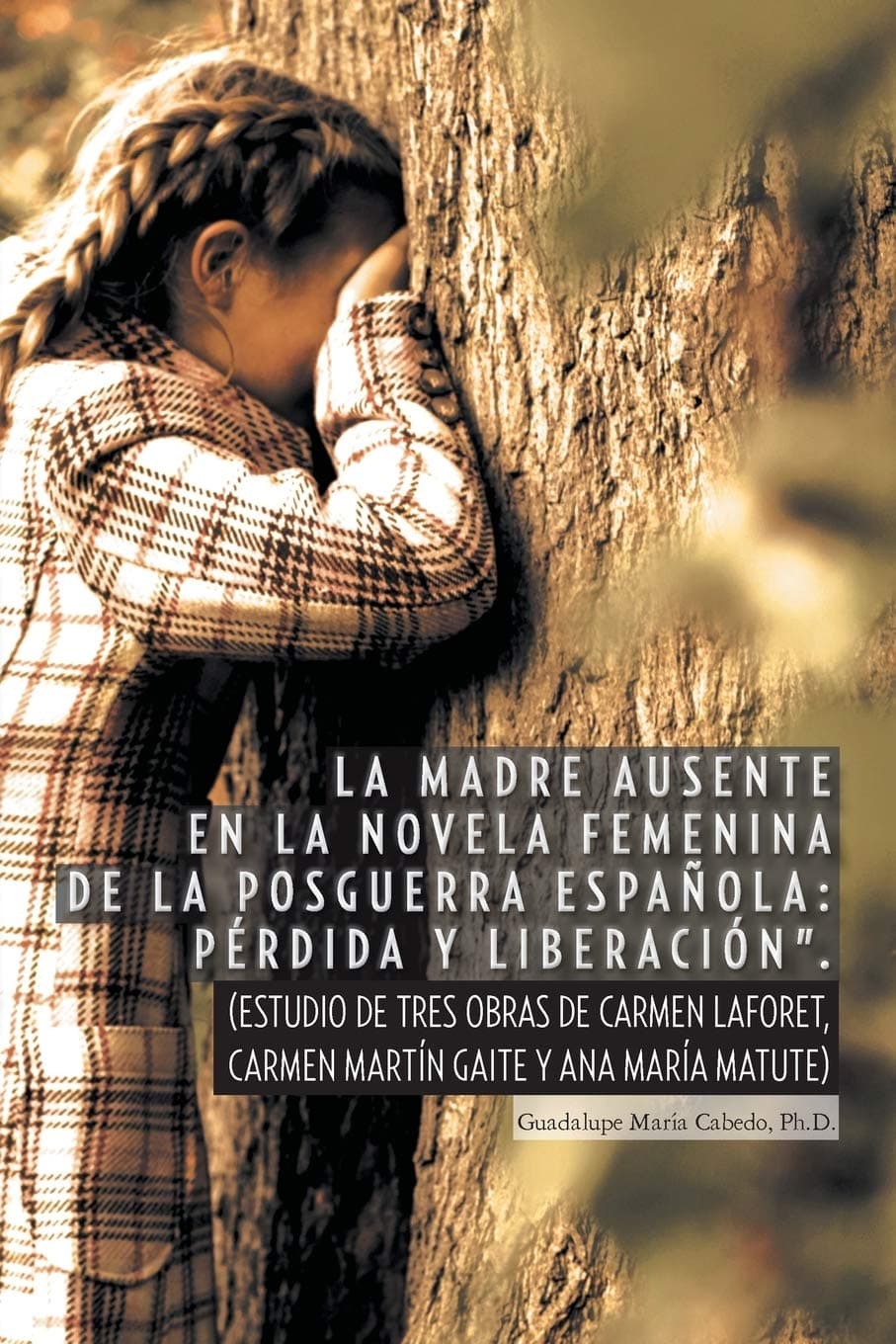 "La Madre Ausente en la Novela Femenina de la Posguerra Espanola: Perdida y Liberacion": (Estudio de Tres Obras de Carmen Laforet, Carmen Martín Gaite ... Obras de Carmen Laforet, Carmen Martin Gait