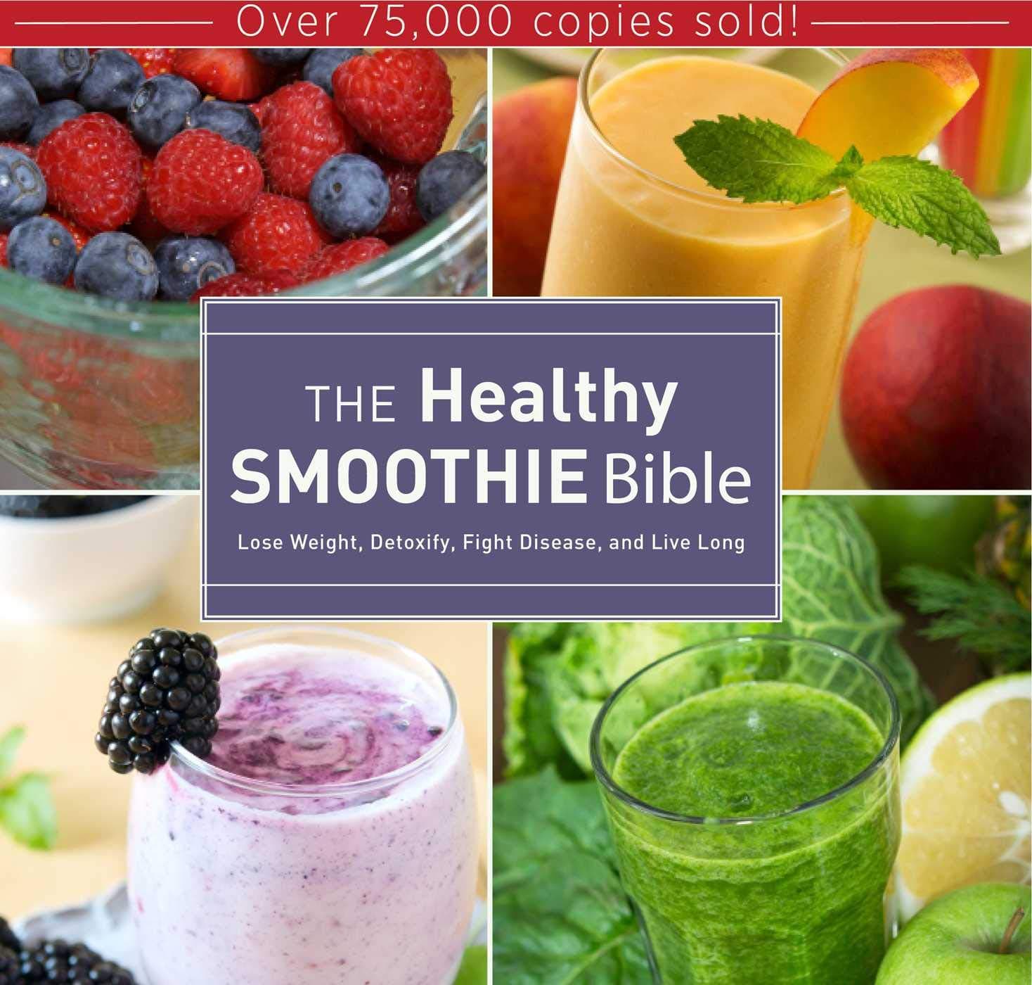 Skyhorse The Healthy Smoothie Bible: Lose Weight, Detoxify, Fight Disease, and Live Long