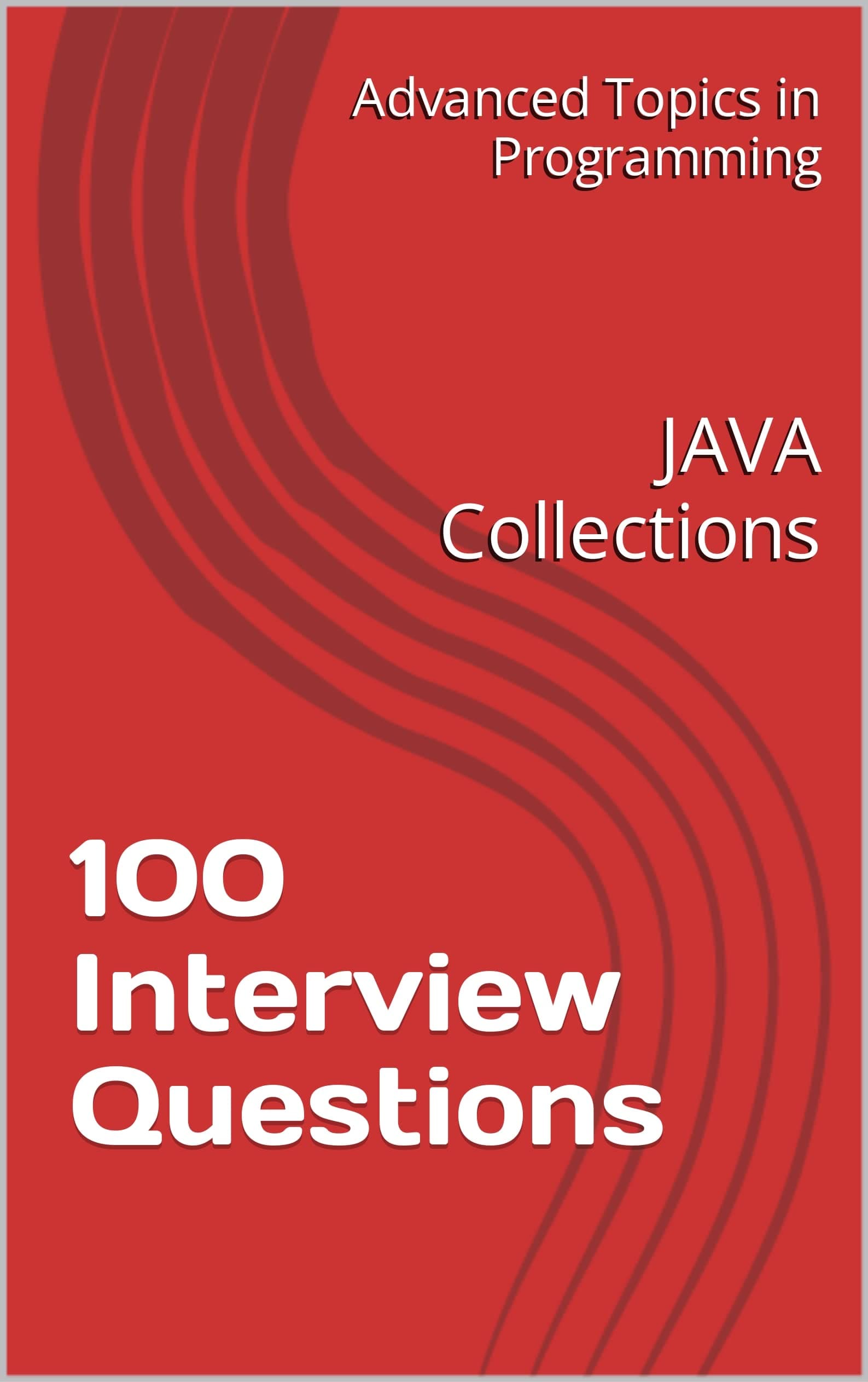 100 Interview Questions: JAVA Collections (Advanced Topics in Programming Book 10)