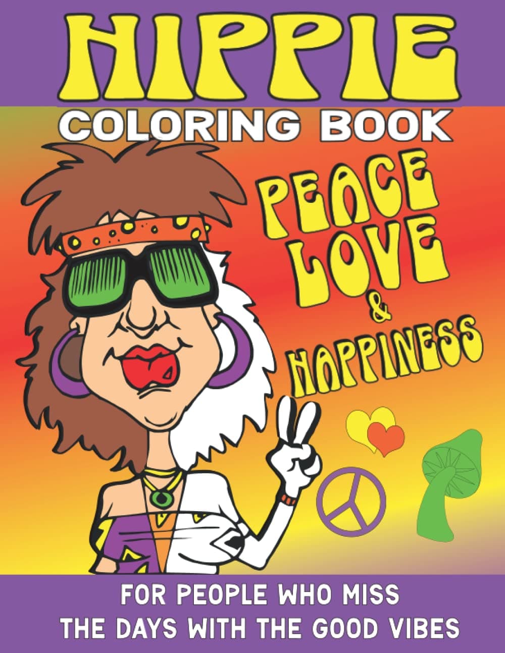 PEACE LOVE & HAPPINESS Hippie Coloring Book: 50 Whimsical Fun Relaxing Coloring Pages For Adults And Teens
