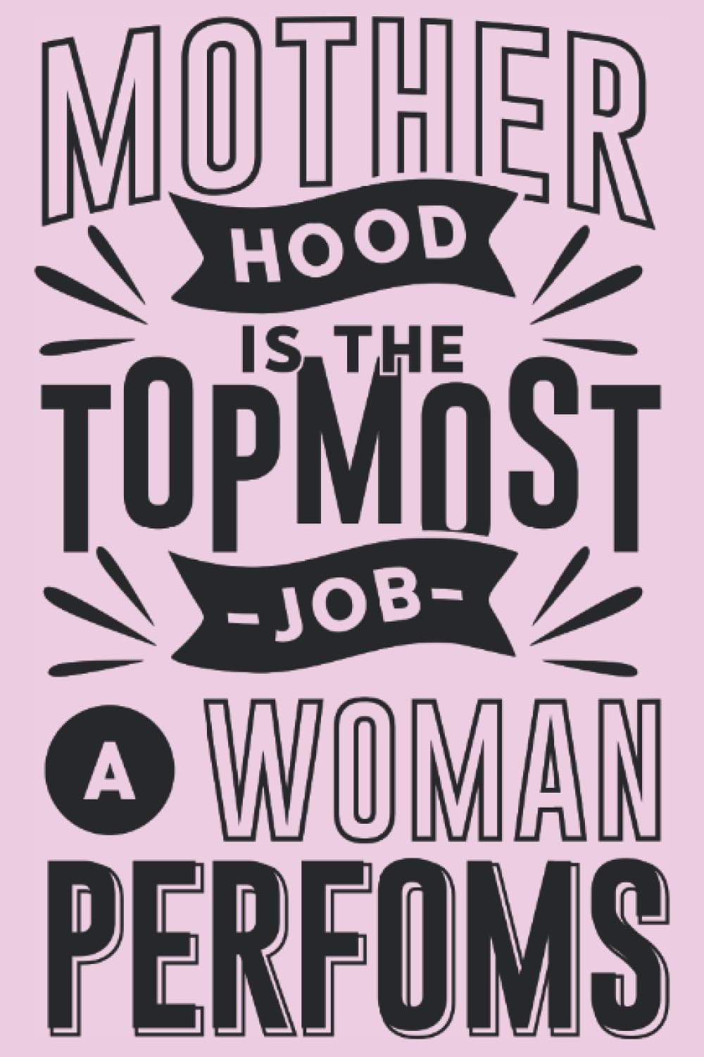 Mother Hood is the Topmost Job a woman Perfoms