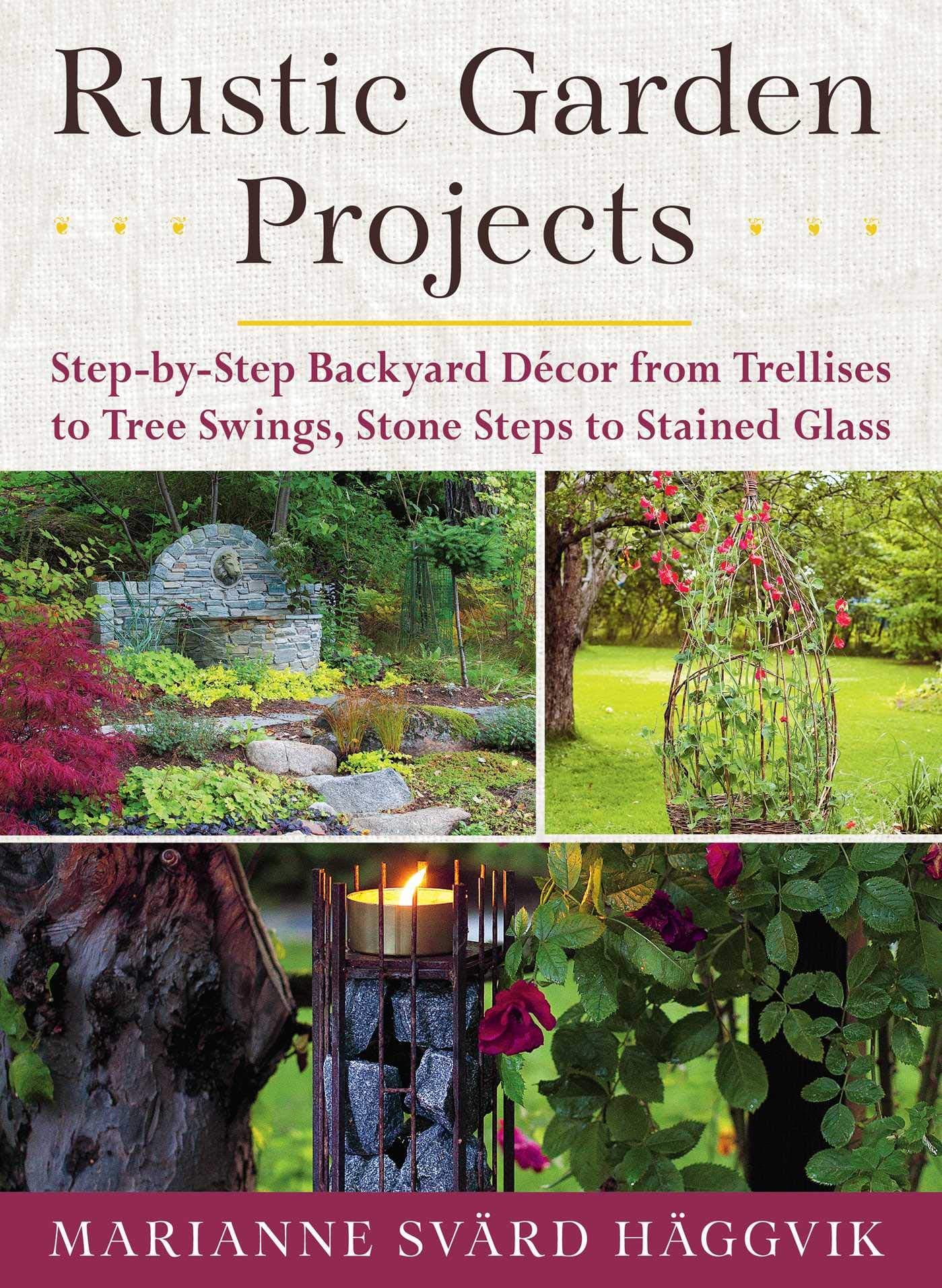 Rustic Garden Projects: Step-by-Step Backyard Décor from Trellises to Tree Swings, Stone Steps to Stained Glass