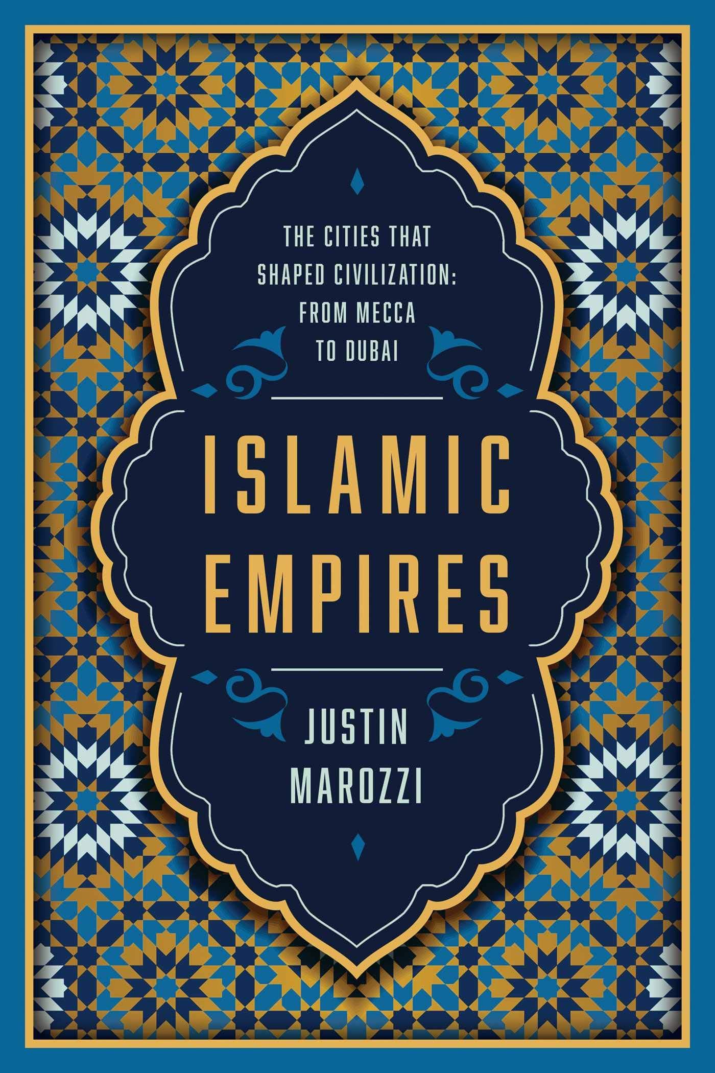 Islamic Empires: The Cities That Shaped Civilization: From Mecca to Dubai Hardcover – 4 February 2020