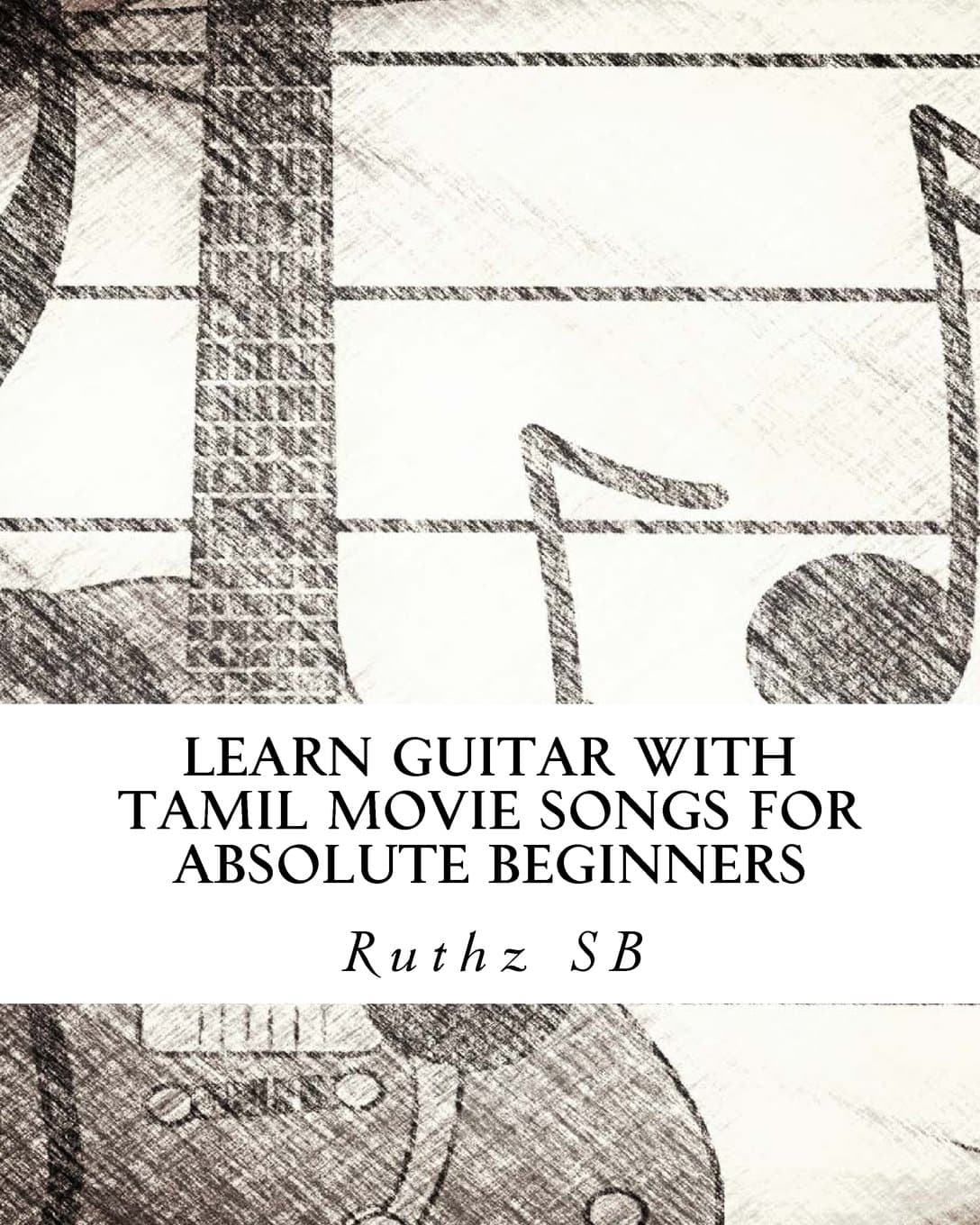 Learn Guitar with Tamil movie songs for absolute beginners: Sheet music method book of 30+ popular Tamil film tunes