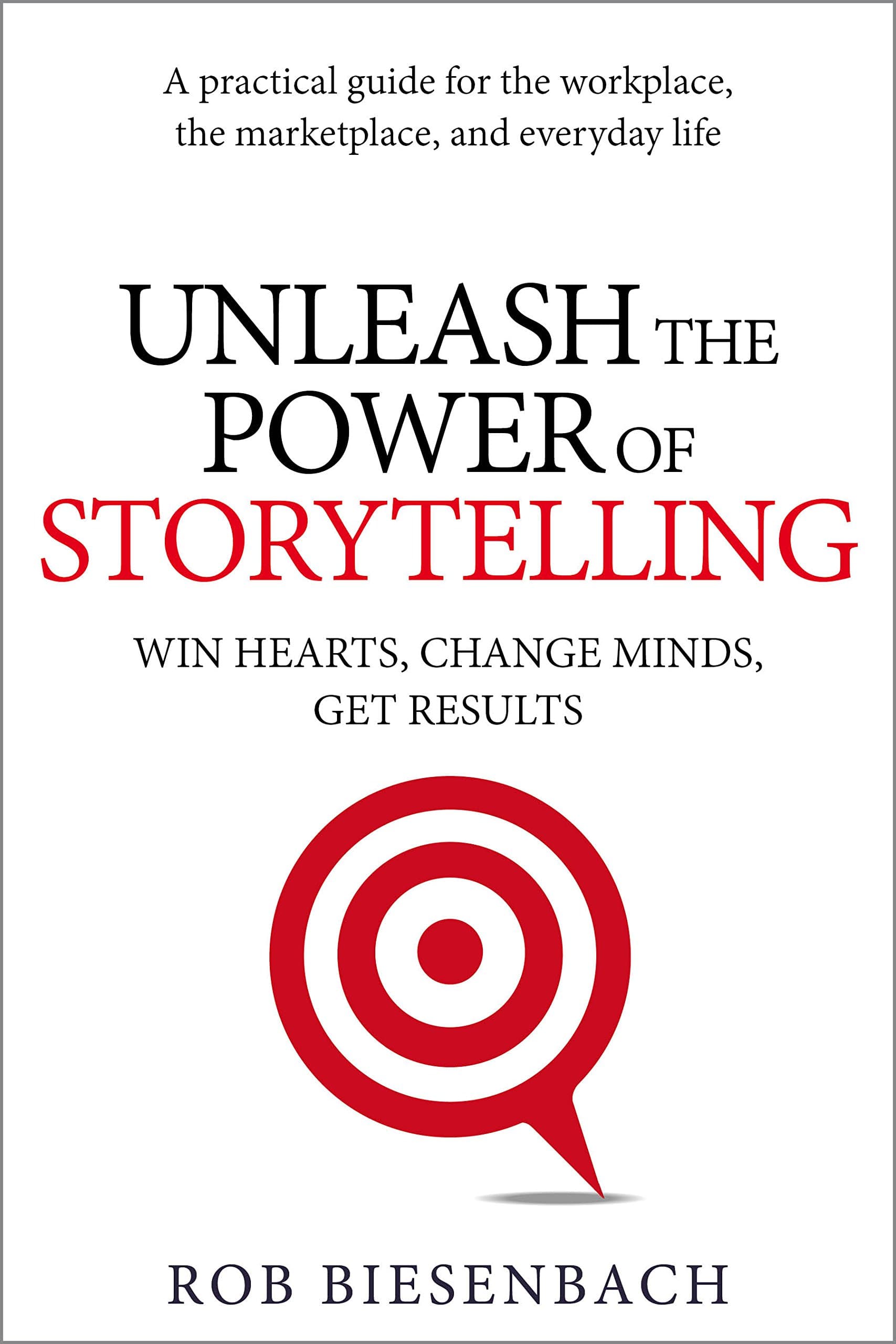 Unleash the Power of Storytelling: Win Hearts, Change Minds, Get Results Kindle Edition