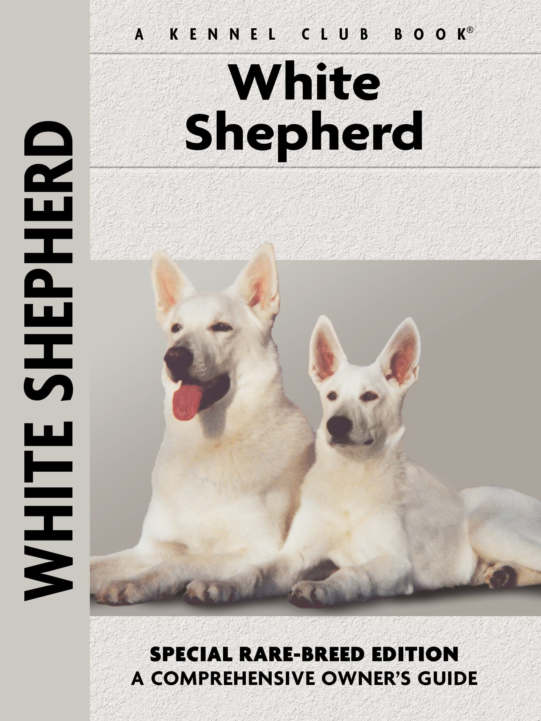 White Shepherd (CompanionHouse Books) A Kennel Club Book, Special Rare-Breed Edition - Training, Puppy Care, Everyday Care, Healthcare, Showing, History, and More