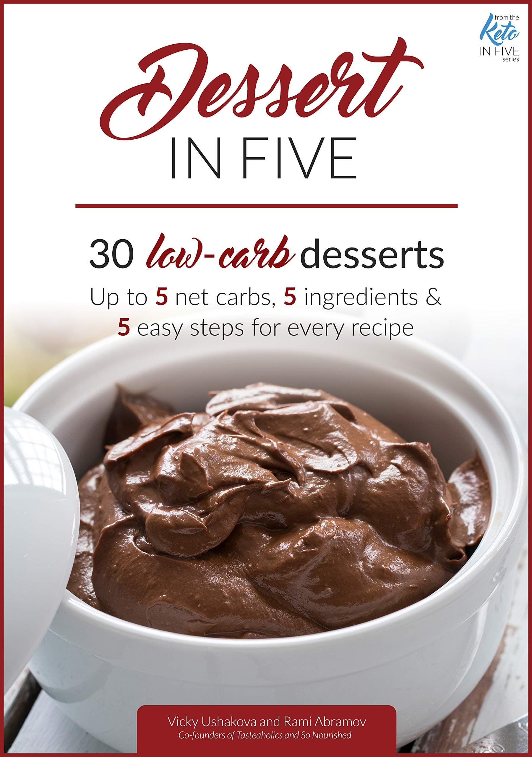 Dessert in Five: 30 Low Carb Desserts. Up to 5 Net Carbs & 5 Ingredients Each! (Keto in Five Book 4)