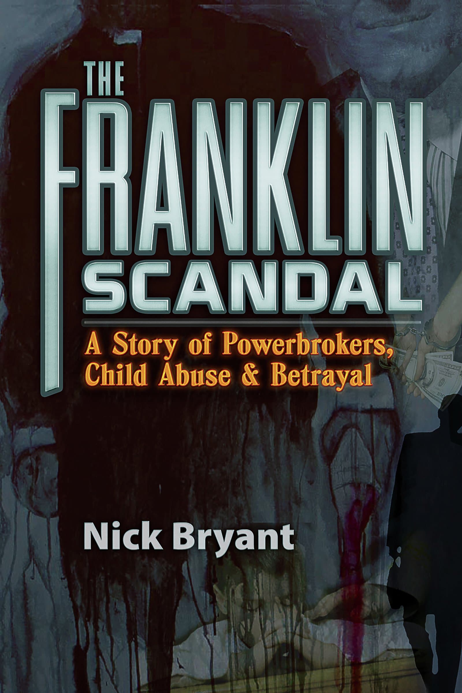 Franklin Scandal: A Story of Powerbrokers, Child Abuse & Betrayal: A Story of Powerbrokers, Child Abuse & Betrayal Kindle Edition