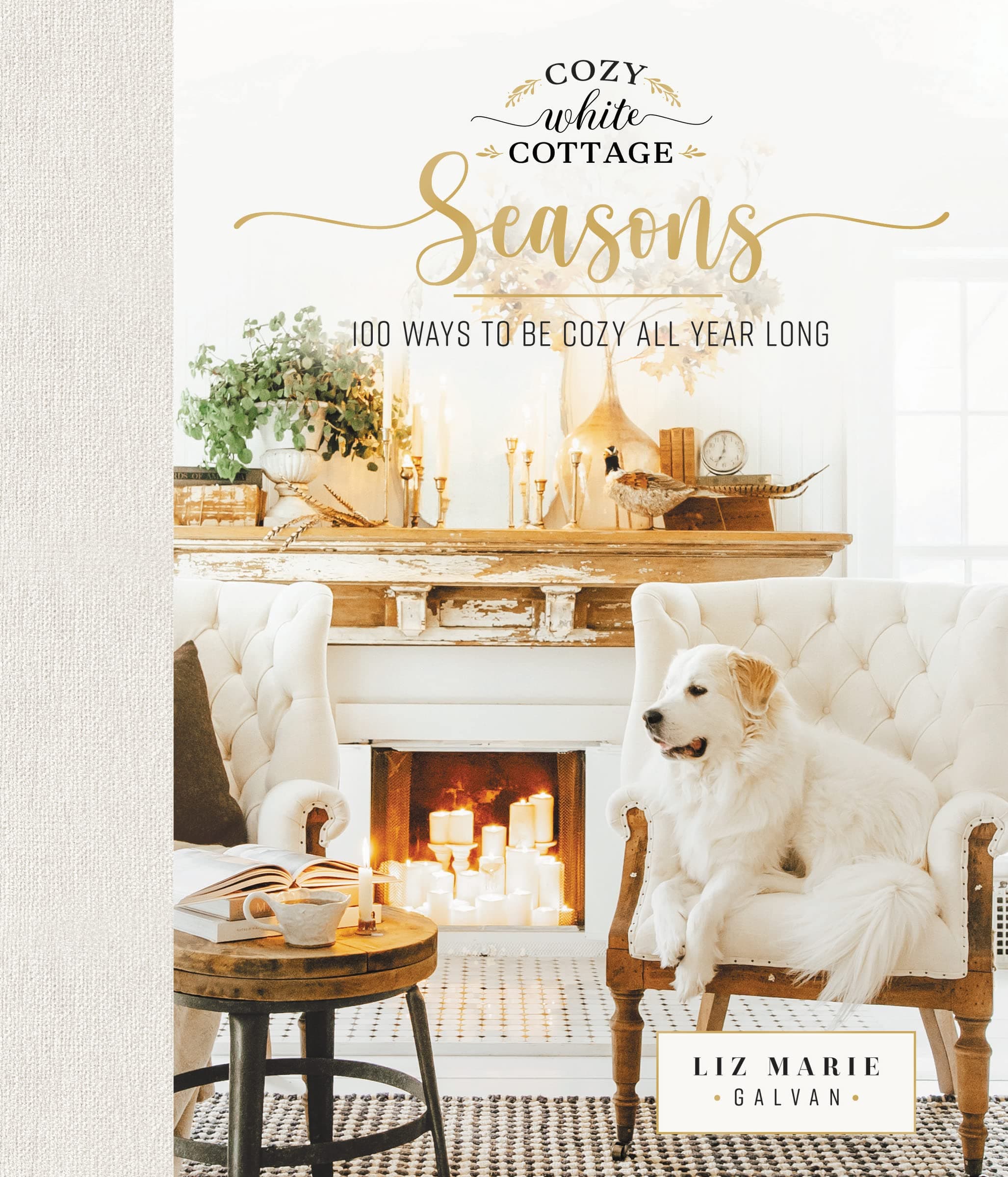 Cozy White Cottage Seasons: 100 Ways to Be Cozy All Year Long (The Perfect Gift for People Who Love Interior Design, Decorating, DIY, Crafting, and Creating Inviting Spaces at Home)