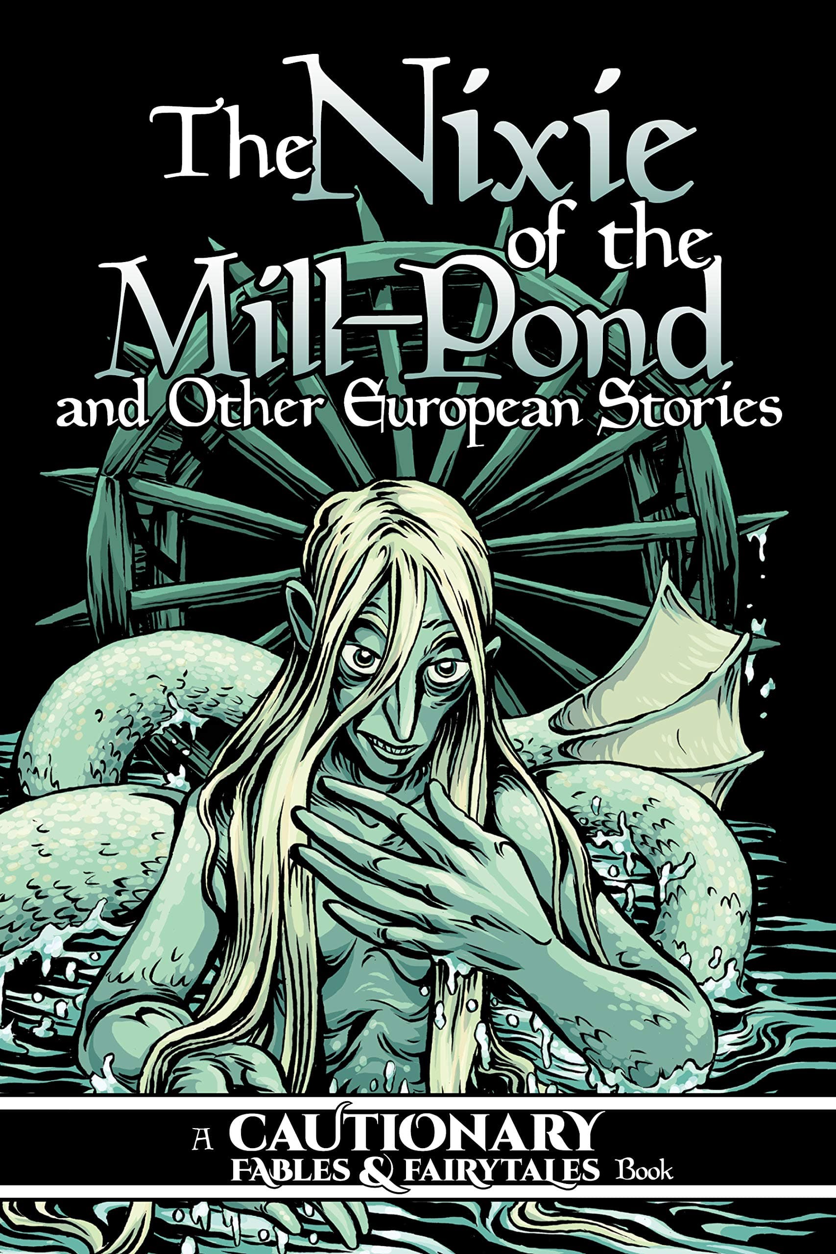 Nixie of the Mill-Pond and Other European Stories (Cautionary Fables & Fairytales)