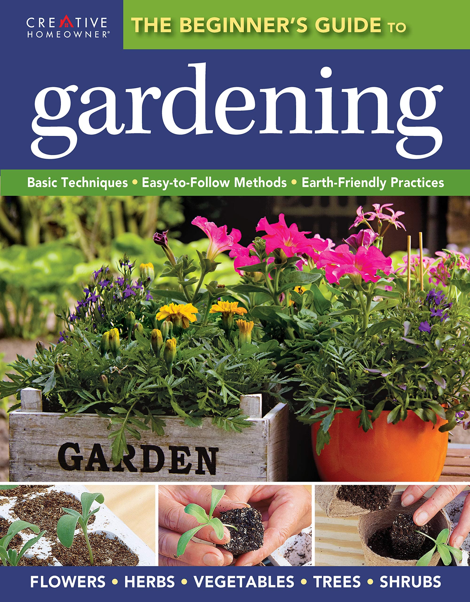 The Beginner's Guide to Gardening: Basic Techniques - Easy-To-Follow Methods - Earth-Friendly Practices