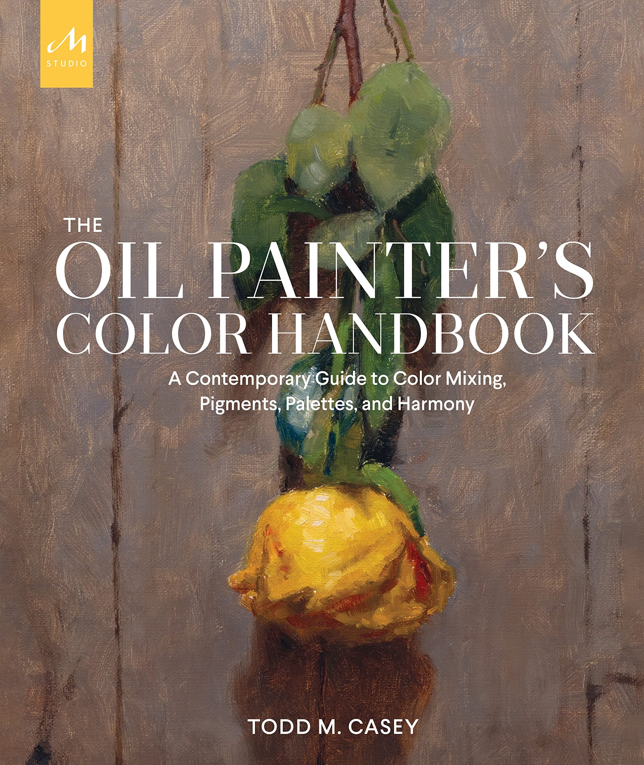 Oil Painter's Color Handbook: A Contemporary Guide to Color Mixing, Pigments, Palettes, and Harmony Hardcover – 19 October 2022