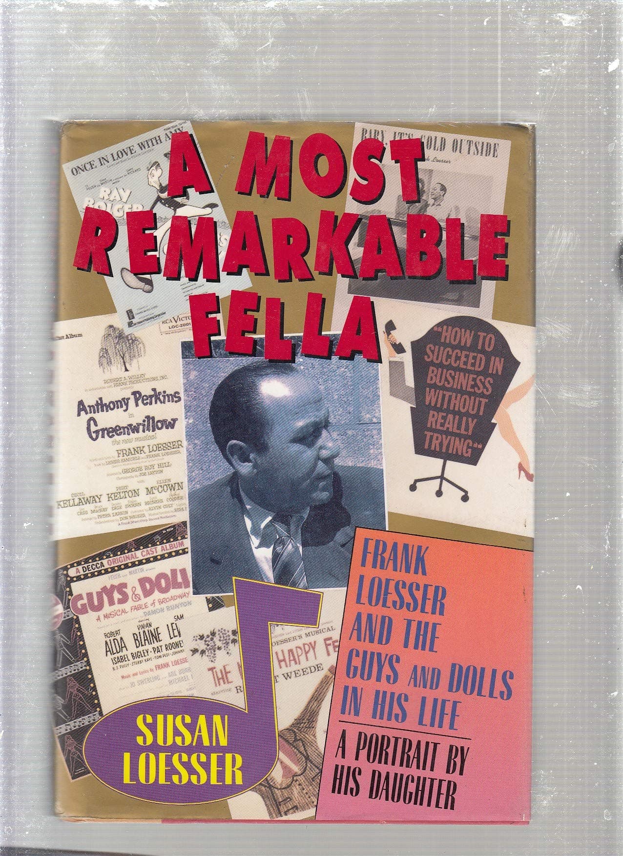A Most Remarkable Fella: Frank Loesser and the Guys and Dolls in His Life. A Portrait by His Daughter