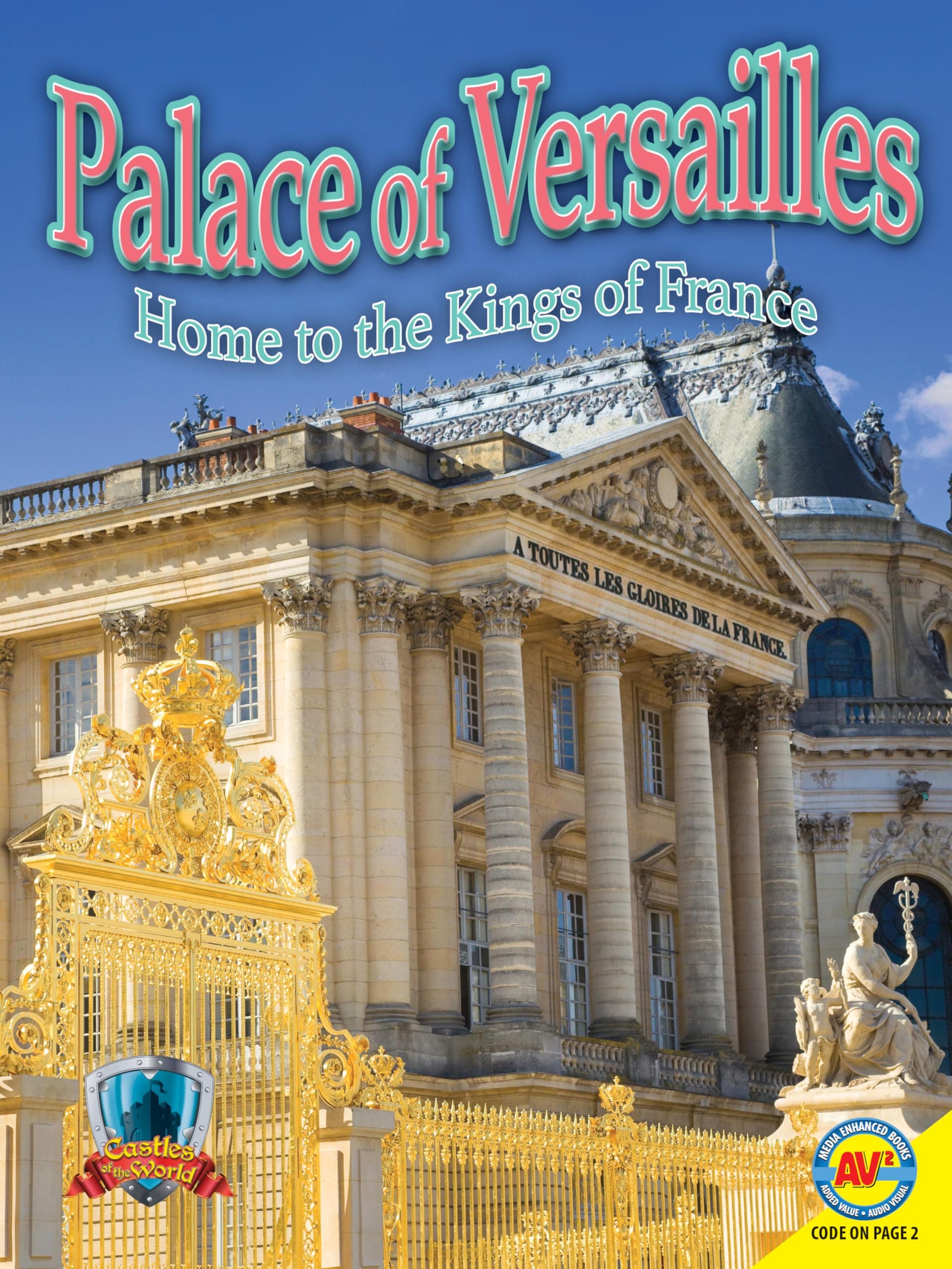 Palace of Versailles: Home to the Kings of France (Castles of the World)