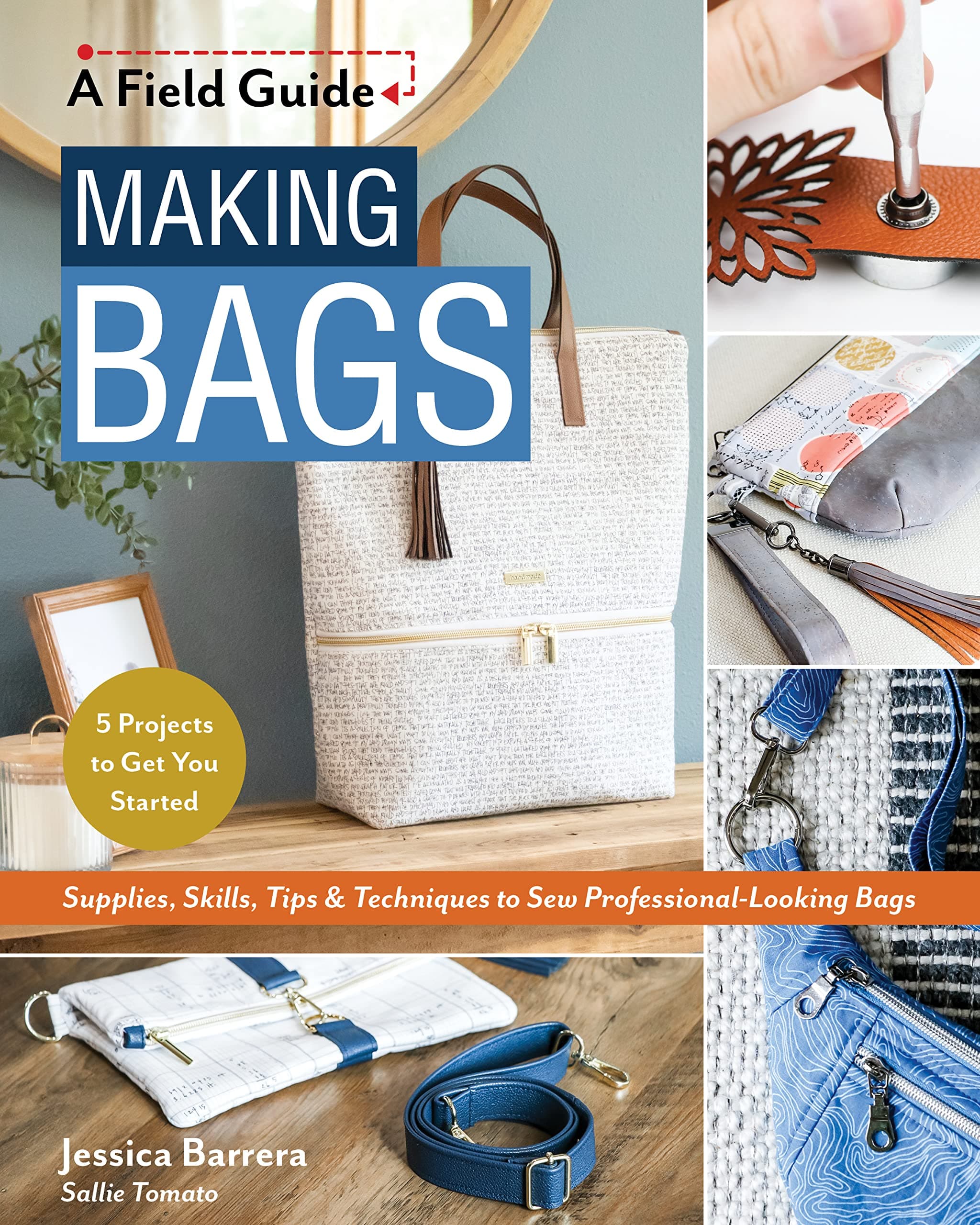Making Bags: Supplies, Skills, Tips & Techniques to Sew Professional-Looking Bags; 5 Projects to Get You Started