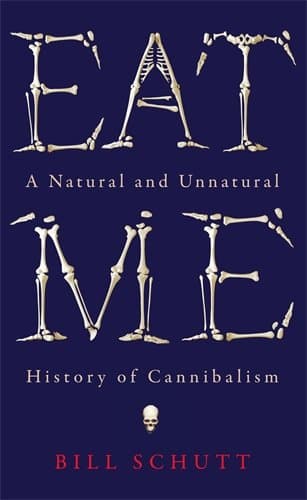 Eat Me: A Natural and Unnatural History of Cannibalism (Wellcome Collection)