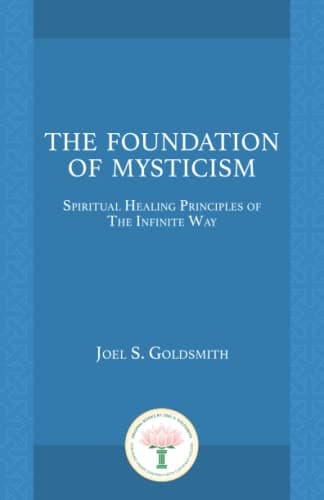 The Foundation of Mysticism: Spiritual Healing Principles of The Infinite Way