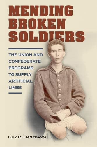 Mending Broken Soldiers: The Union and Confederate Programs to Supply Artificial Limbs