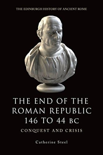 The End of the Roman Republic 146 to 44 BC: Conquest and Crisis (The Edinburgh History of Ancient Rome)