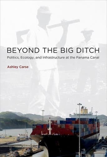 Beyond the Big Ditch: Politics, Ecology, and Infrastructure at the Panama Canal (Infrastructures) Illustrated Edition