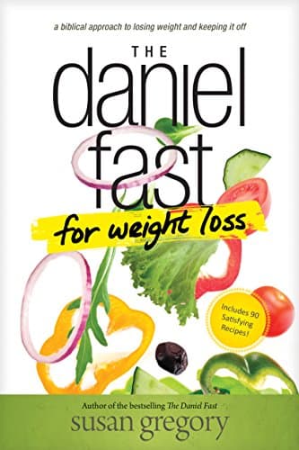 The Daniel Fast for Weight Loss: A Biblical Approach to Losing Weight and Keeping It Off Kindle Edition