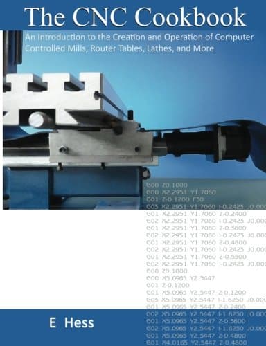 The CNC Cookbook: An Introduction to the Creation and Operation of Computer Controlled Mills, Router Tables, Lathes, and More
