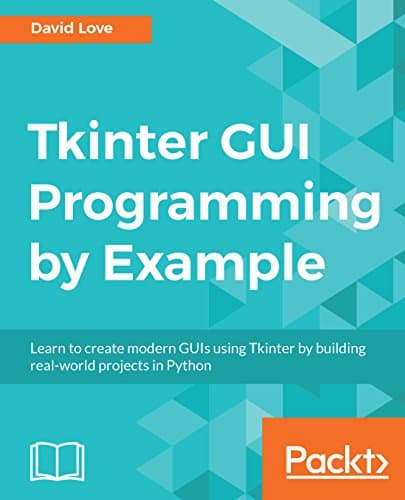 Tkinter GUI Programming by Example: Learn to create modern GUIs using Tkinter by building real-world projects in Python 1st Edition, Kindle Edition