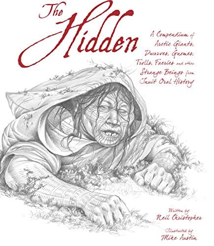 The Hidden: A Compendium of Arctic Giants, Dwarves, Gnomes, Trolls, Faeries and Other Strange Beings from Inuit Oral History Hardcover – July 8, 2014