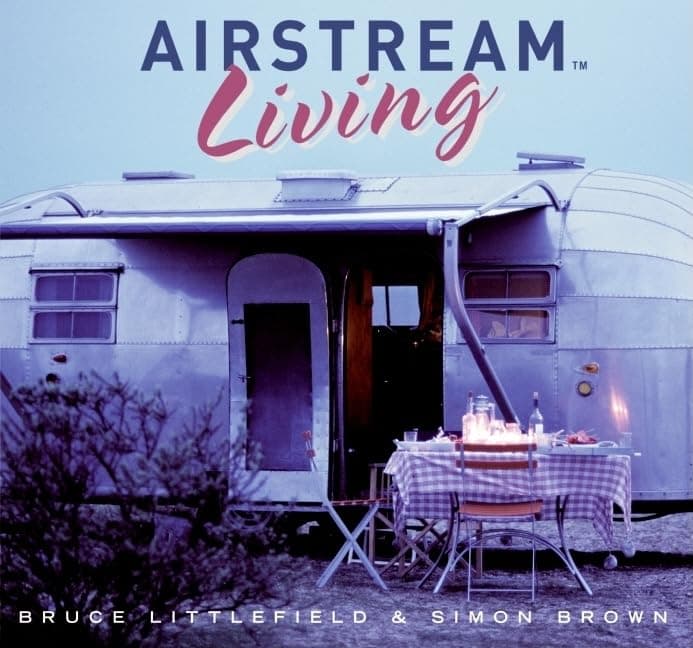 Airstream Living: A Practical Guide to Versatile Trailer Use From Vacation Travel to Permanent Residence