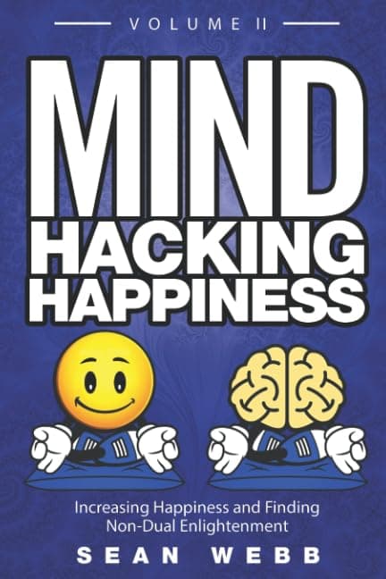 Mind Hacking Happiness Volume II: Increasing Happiness and Finding Non-Dual Enlightenment (Mind Hacking Happiness Series) Paperback – August 8, 2017