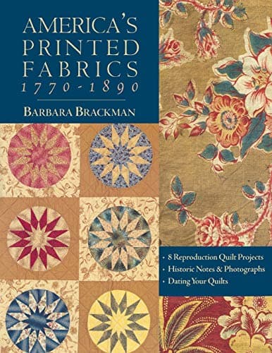 America's Printed Fabrics 1770-1890. • 8 Reproduction Quilt Projects • Historic Notes & Photographs • Dating Your Quilts
