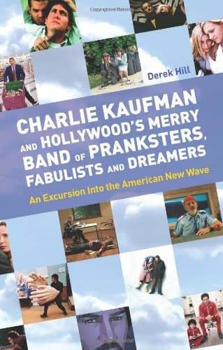 Charlie Kaufman and Hollywood's Merry Band of Pranksters, Fabulists and Dreamers: An Excursion Into the American New Wave Paperback – September 1, 2008