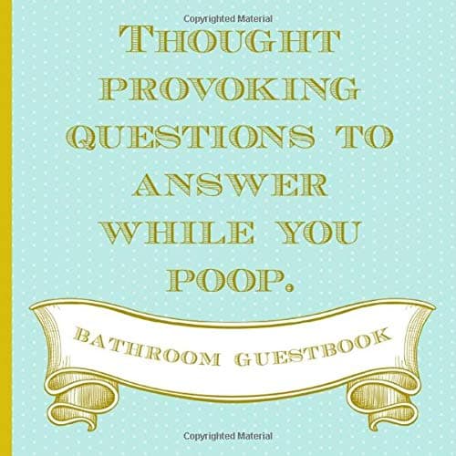 Thought Provoking Questions To Answer While You Poop. Bathroom Guestbook: Funny Novelty Gag Gift for Christmas, Housewarmings, Newly Weds, Any Special Occasion. Elegant, Useful (kind of) & Unique.