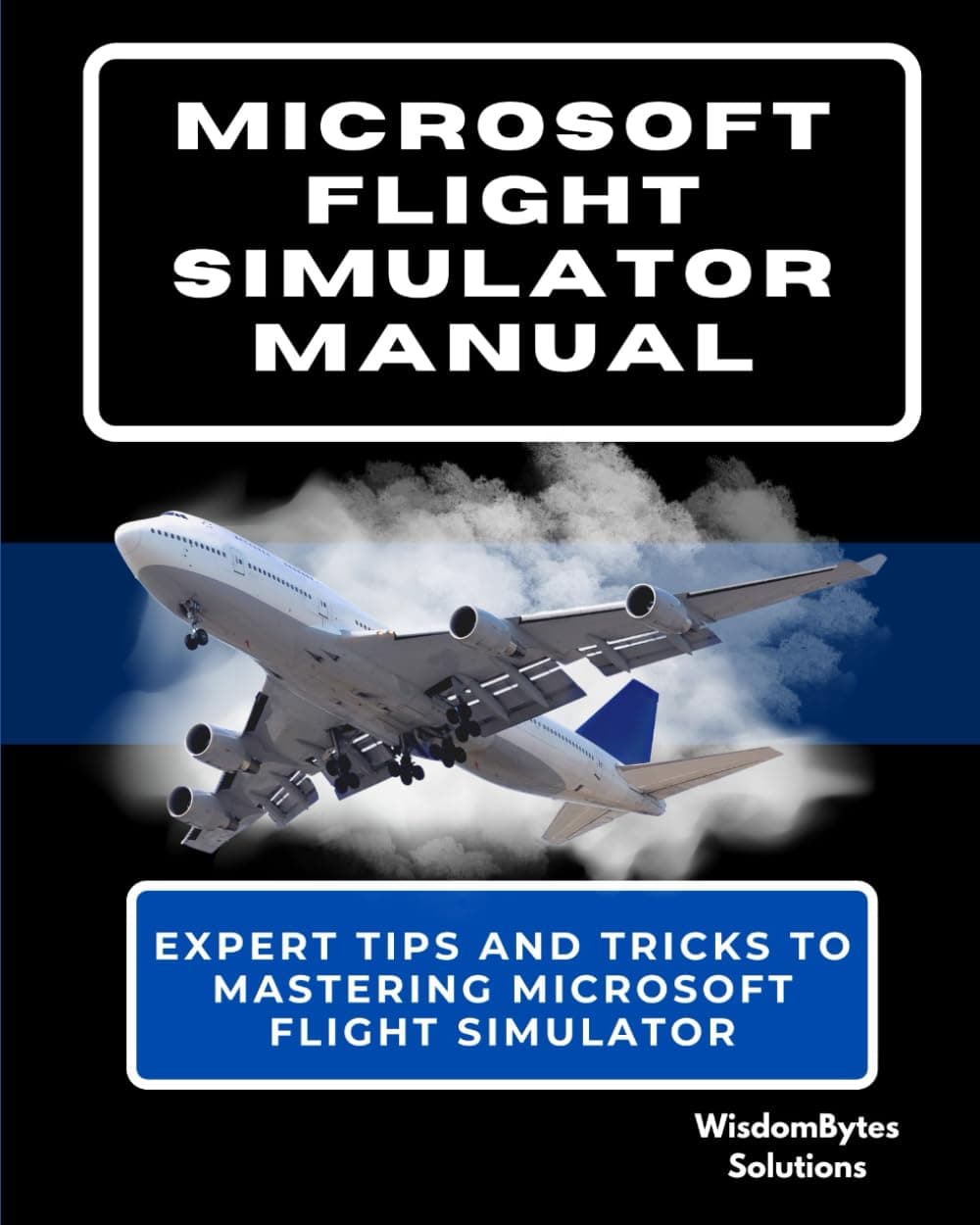 MICROSOFT FLIGHT SIMULATOR MANUAL: Expert Tips and Tricks to Mastering Microsoft Flight Simulator