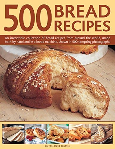 500 Bread Recipes: An Irresistible Collection of Bread Recipes from Around the World, Made Both by Hand and in a Bread Machine, Shown in 500 Tempting Photographs